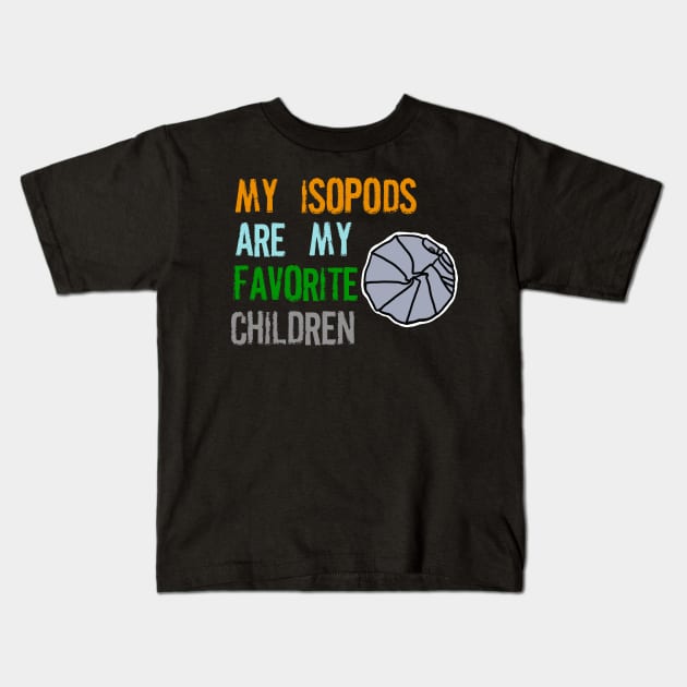 My Isopods are my Favorite Children Kids T-Shirt by SNK Kreatures